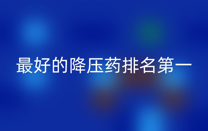 最好的降压药排名第一