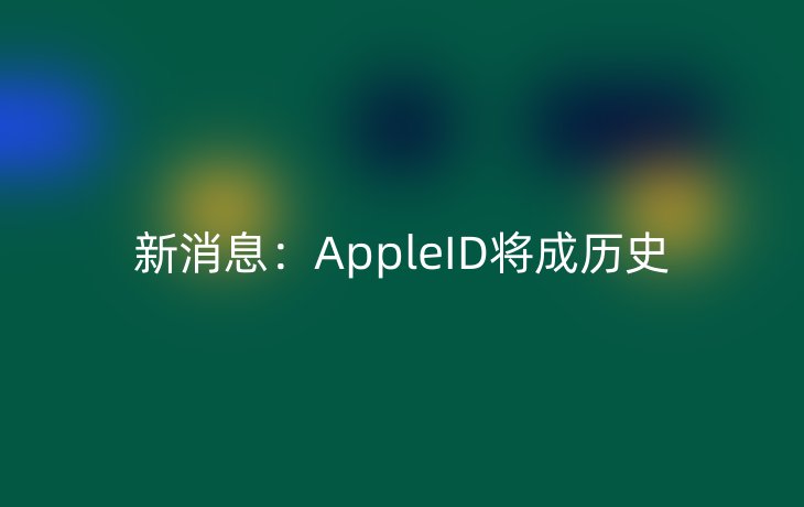 新消息:AppleID将成历史
