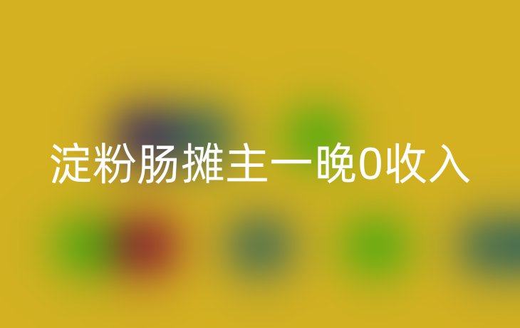 淀粉肠摊主一晚0收入