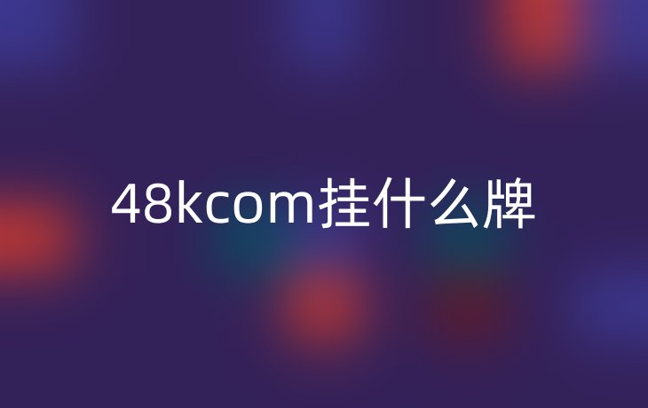 48kcom挂什么牌