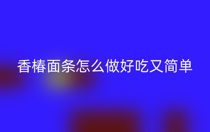 香椿面条怎么做好吃又简单