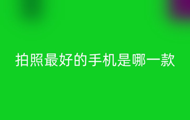 拍照最好的手机是哪一款