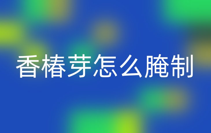 香椿芽怎么腌制