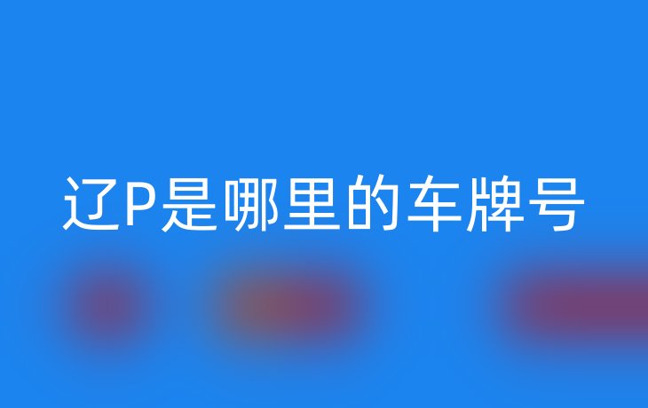 辽P是哪里的车牌号