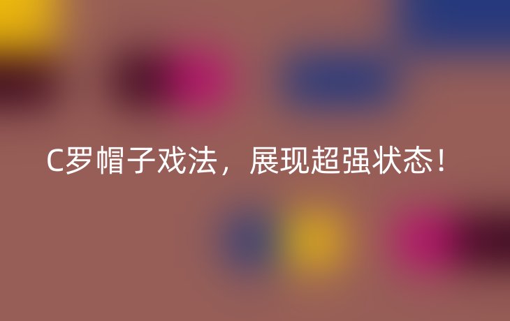 C罗帽子戏法,展现超强状态!