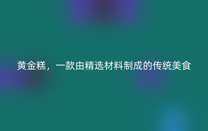 黄金糕,一款由精选材料制成的传统美食