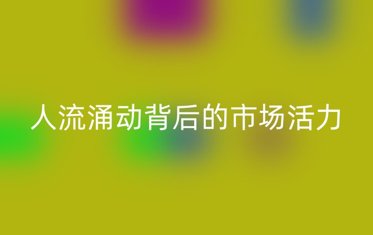 人流涌动背后的市场活力