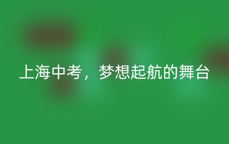 上海中考,梦想起航的舞台