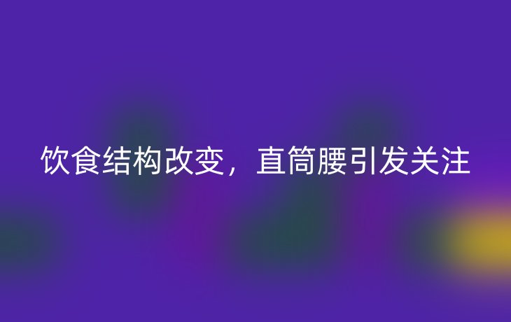 饮食结构改变,直筒腰引发关注
