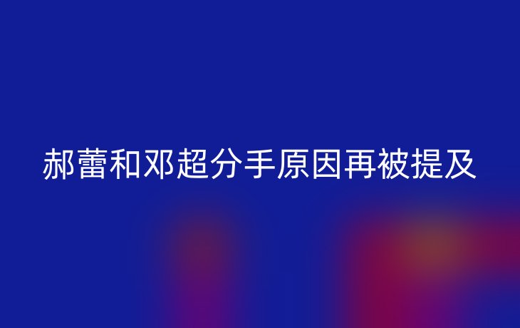 郝蕾和邓超分手原因再被提及
