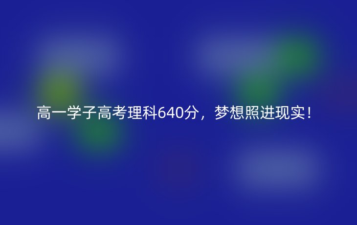 高一学子高考理科640分,梦想照进现实!